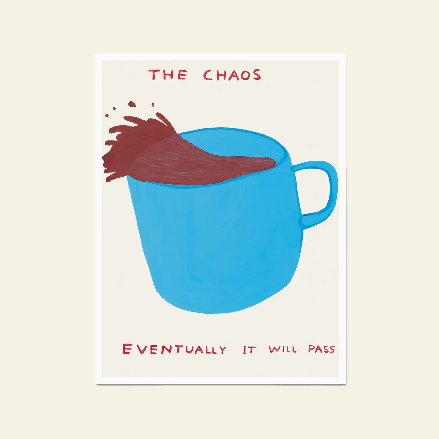 The Shrig Shop David Shrigley - The Chaos (60x80) unframed poster features a blue coffee mug spilling liquid, “THE CHAOS” above and “EVENTUALLY IT WILL PASS” below in bold red—ideal for fans of Shrig Shops unique art style.