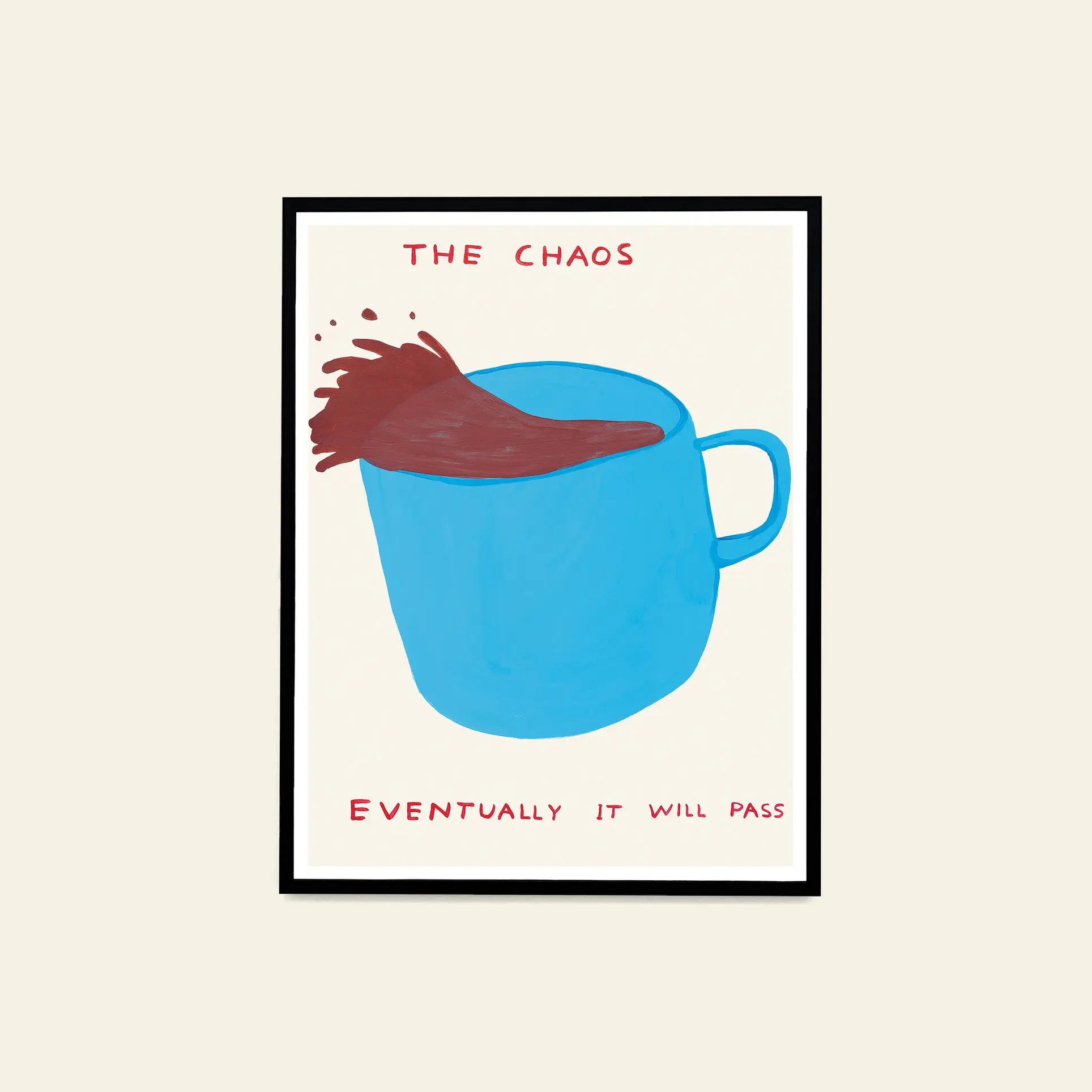 The Shrig Shop David Shrigley - The Chaos (60x80) poster features a blue mug spilling liquid with red text, THE CHAOS above and EVENTUALLY IT WILL PASS below, on a light beige background—ideal for unframed or large format posters.