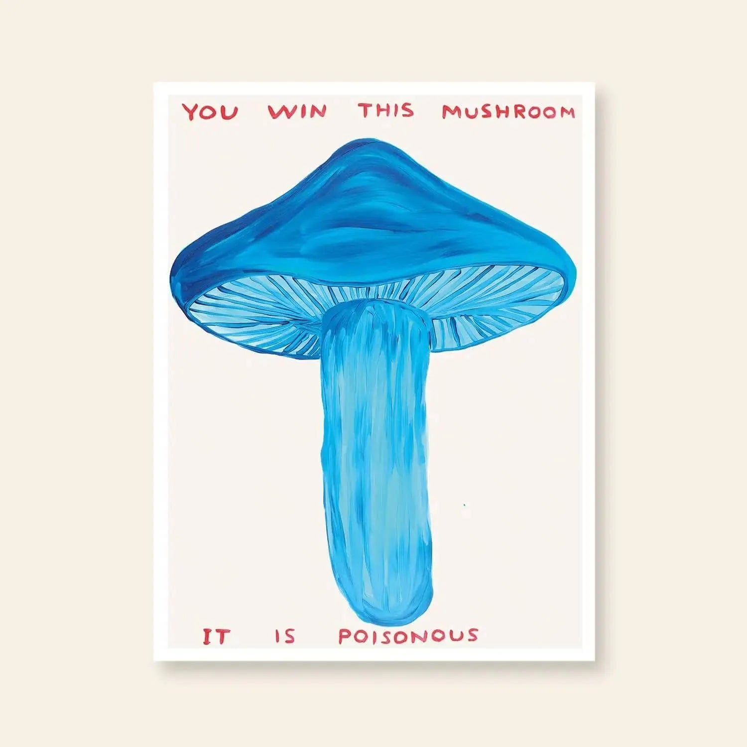 A blue mushroom illustration with YOU WIN THIS MUSHROOM above and IT IS POISONOUS in red below features on the Shrig Shop David Shrigley - You Win This Mushroom (60x80) print by Shrig Shop—an artful, playful design.