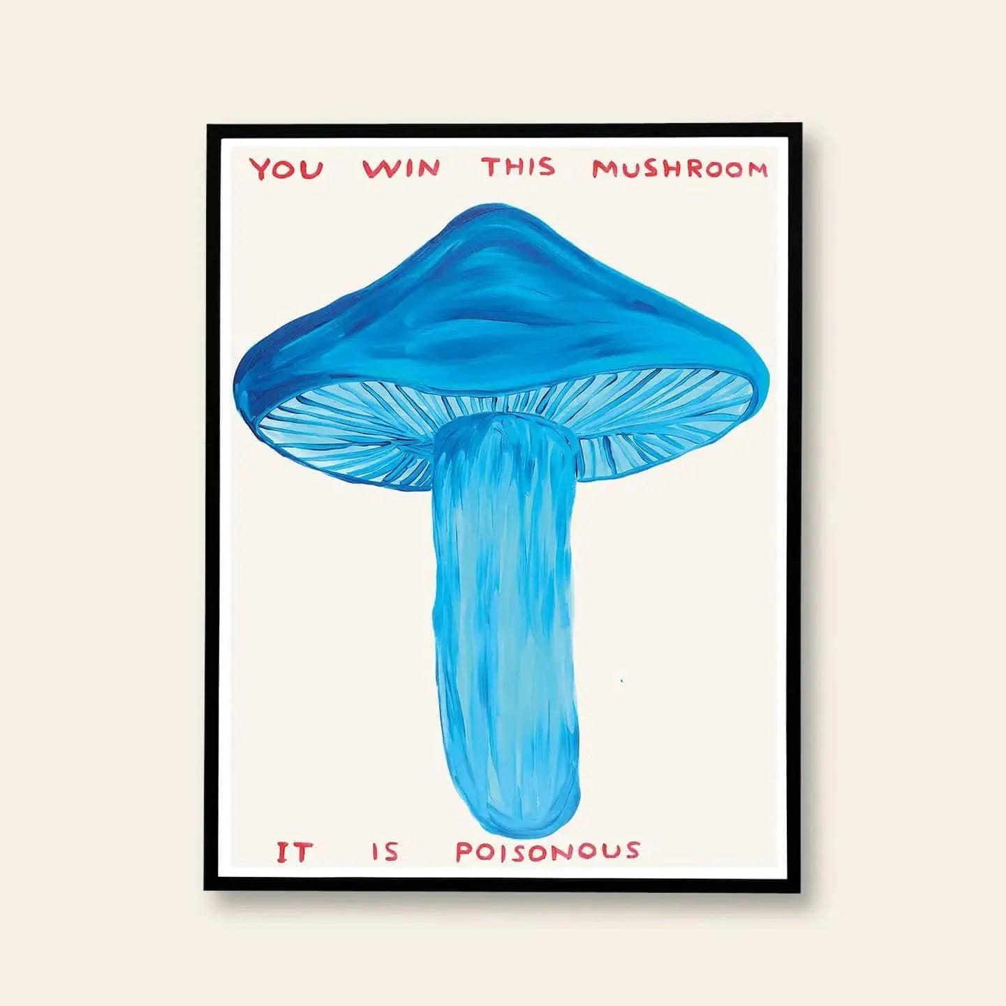 The Shrig Shop David Shrigley - You Win This Mushroom (60x80) art print features a blue mushroom with visible gills, red text that reads “You win this mushroom. It is poisonous,” and a white background, inspired by David Shrigley posters.