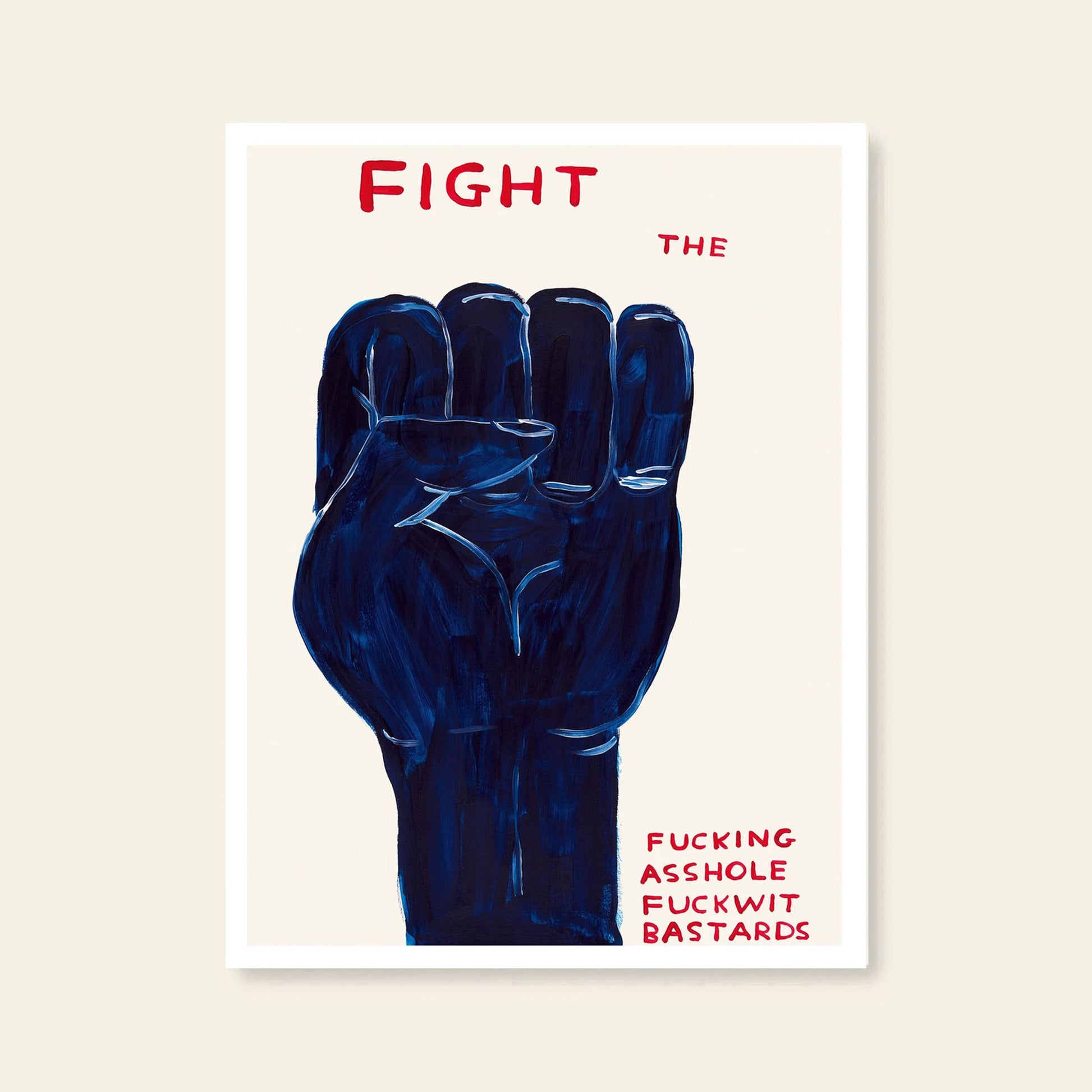 The Shrig Shop David Shrigley - Fight (50x70) poster by Shrig Shop displays a painted dark blue raised fist and bold red text—“FIGHT THE” above and “FUCKING ASSHOLE FUCKWIT BASTARDS” below—on an off-white background.