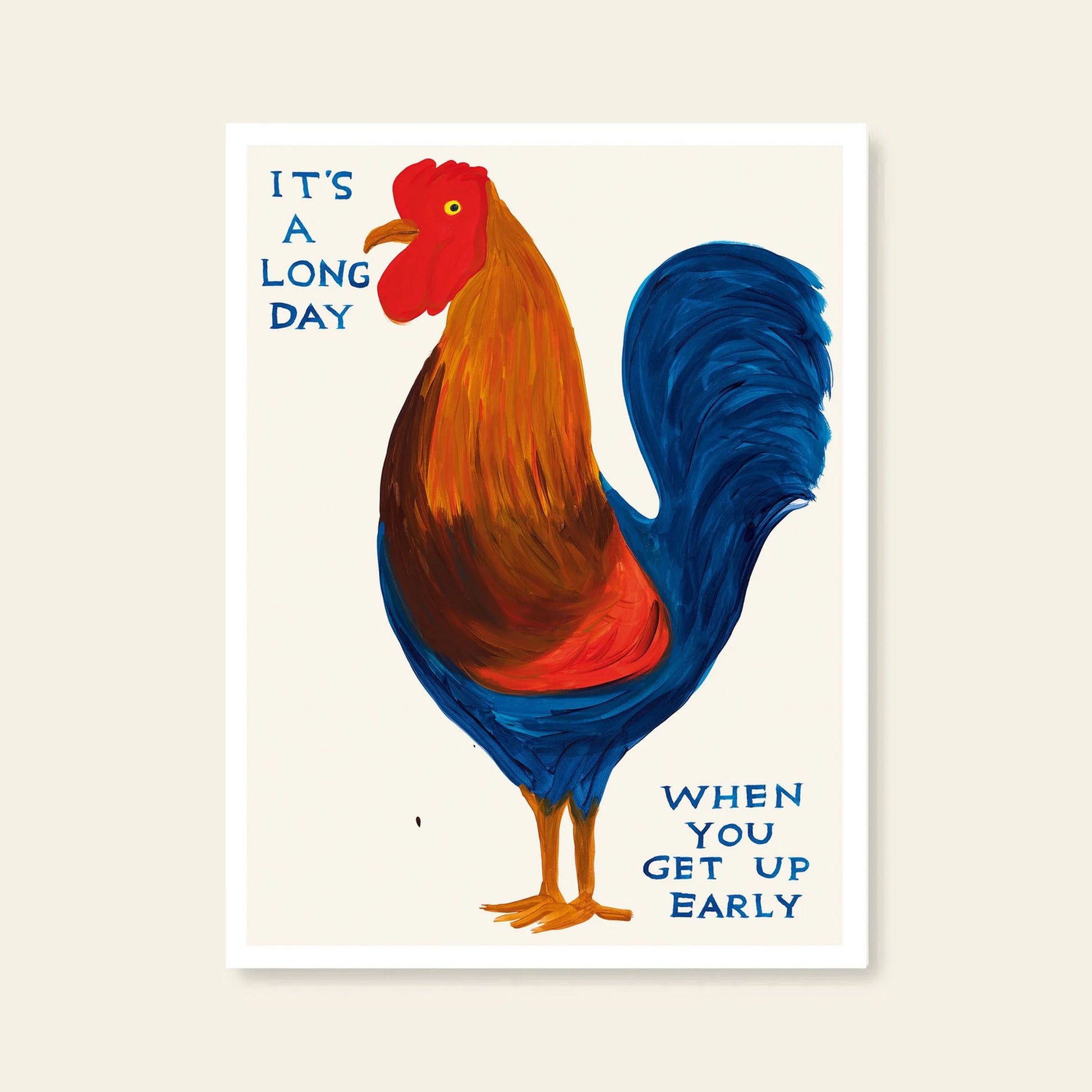 A colorful painted rooster stands on white with blue text: ITS A LONG DAY WHEN YOU GET UP EARLY. From the Shrig Shop David Shrigley - Its A Long Day (50x70) poster collection by Shrig Shop, featuring a light beige background.